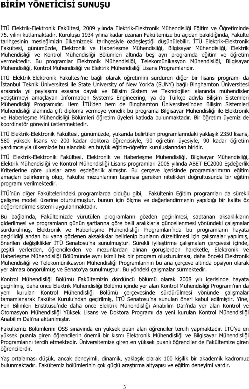 TÜ Elektrik-Elektronik Fakültesi, günümüzde, Elektronik ve Haberle me Mühendisli i, Bilgisayar Mühendisli i, Elektrik Mühendisli i ve Kontrol Mühendisli i Bölümleri altında be ayrı programda e itim