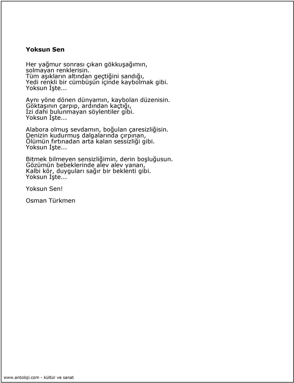 Göktaşının çarpıp, ardından kaçtığı, İzi dahi bulunmayan söylentiler gibi. Yoksun İşte... Alabora olmuş sevdamın, boğulan çaresizliğisin.