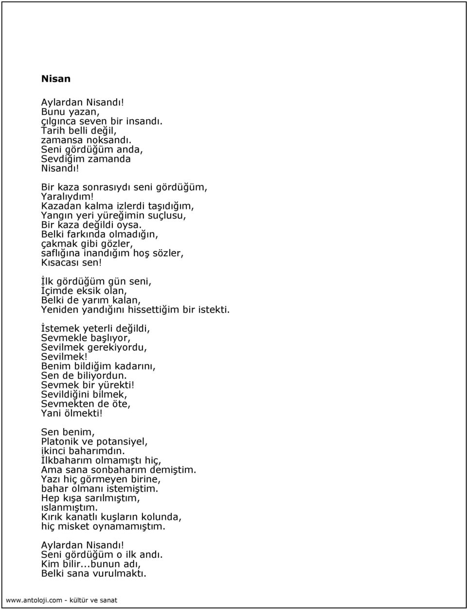 İlk gördüğüm gün seni, İçimde eksik olan, Belki de yarım kalan, Yeniden yandığını hissettiğim bir istekti. İstemek yeterli değildi, Sevmekle başlıyor, Sevilmek gerekiyordu, Sevilmek!