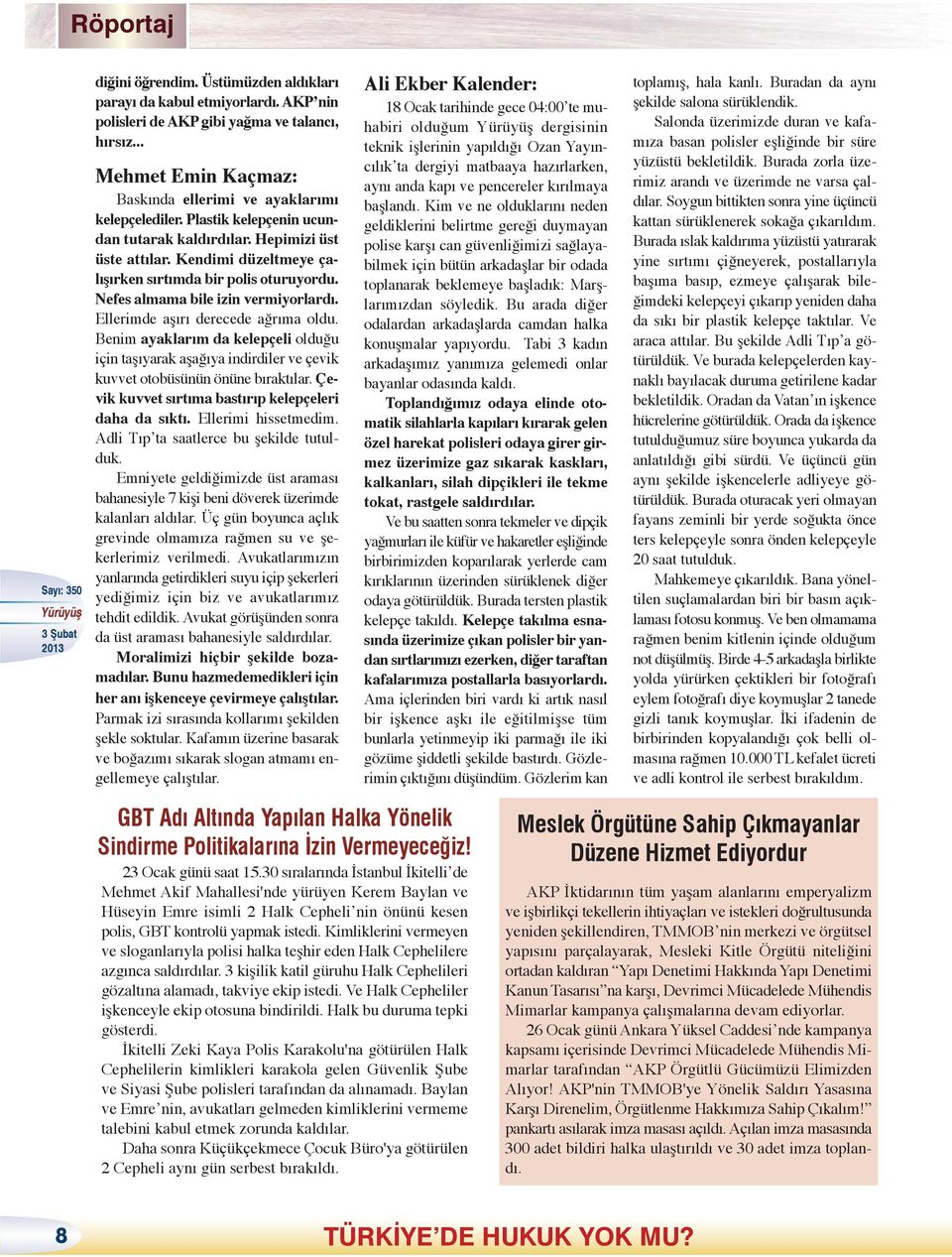 Ellerimde aşırı derecede ağrıma oldu. Benim ayaklarım da kelepçeli olduğu için taşıyarak aşağıya indirdiler ve çevik kuvvet otobüsünün önüne bıraktılar.