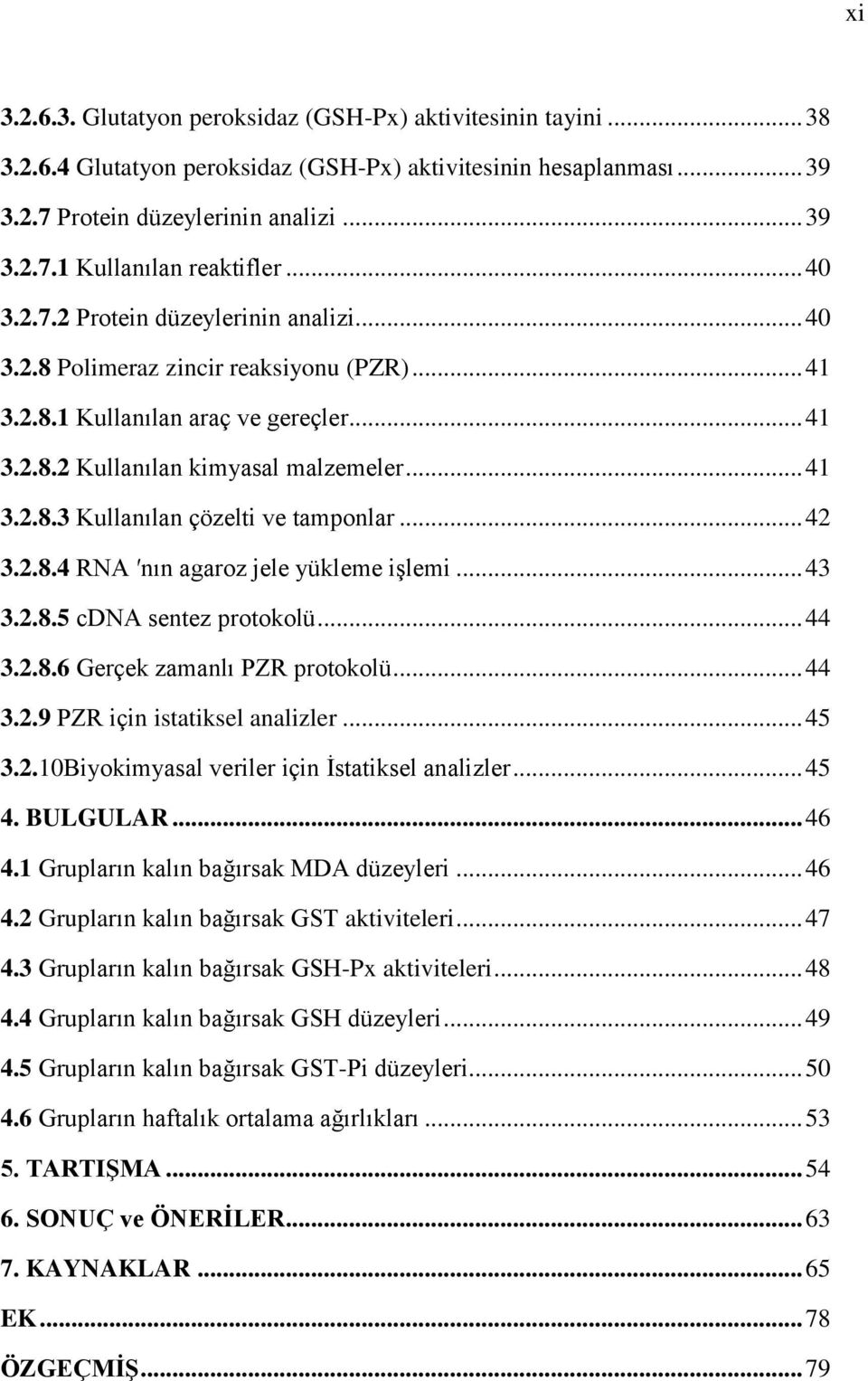 .. 42 3.2.8.4 RNA nın agaroz jele yükleme iģlemi... 43 3.2.8.5 cdna sentez protokolü... 44 3.2.8.6 Gerçek zamanlı PZR protokolü... 44 3.2.9 PZR için istatiksel analizler... 45 3.2.10Biyokimyasal veriler için Ġstatiksel analizler.