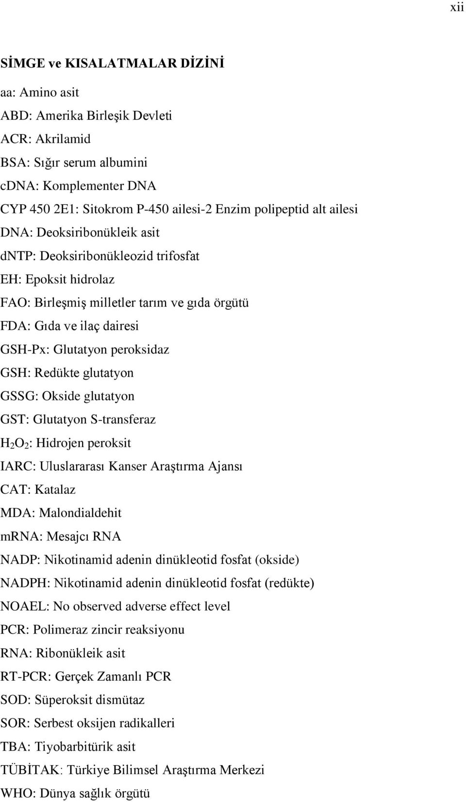 Redükte glutatyon GSSG: Okside glutatyon GST: Glutatyon S-transferaz H 2 O 2 : Hidrojen peroksit IARC: Uluslararası Kanser AraĢtırma Ajansı CAT: Katalaz MDA: Malondialdehit mrna: Mesajcı RNA NADP: