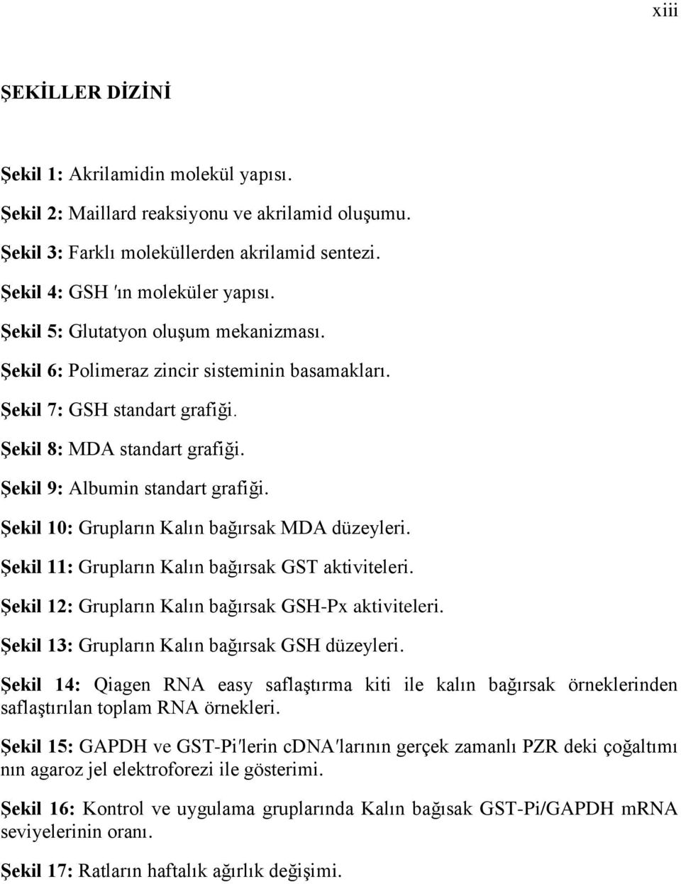 ġekil 10: Grupların Kalın bağırsak MDA düzeyleri. ġekil 11: Grupların Kalın bağırsak GST aktiviteleri. ġekil 12: Grupların Kalın bağırsak GSH-Px aktiviteleri.