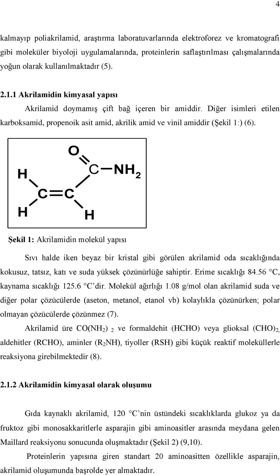 O H C NH 2 H C C H ġekil 1: Akrilamidin molekül yapısı Sıvı halde iken beyaz bir kristal gibi görülen akrilamid oda sıcaklığında kokusuz, tatsız, katı ve suda yüksek çözünürlüğe sahiptir.