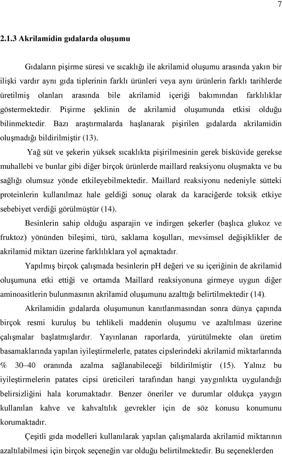 üretilmiģ olanları arasında bile akrilamid içeriği bakımından farklılıklar göstermektedir. PiĢirme Ģeklinin de akrilamid oluģumunda etkisi olduğu bilinmektedir.