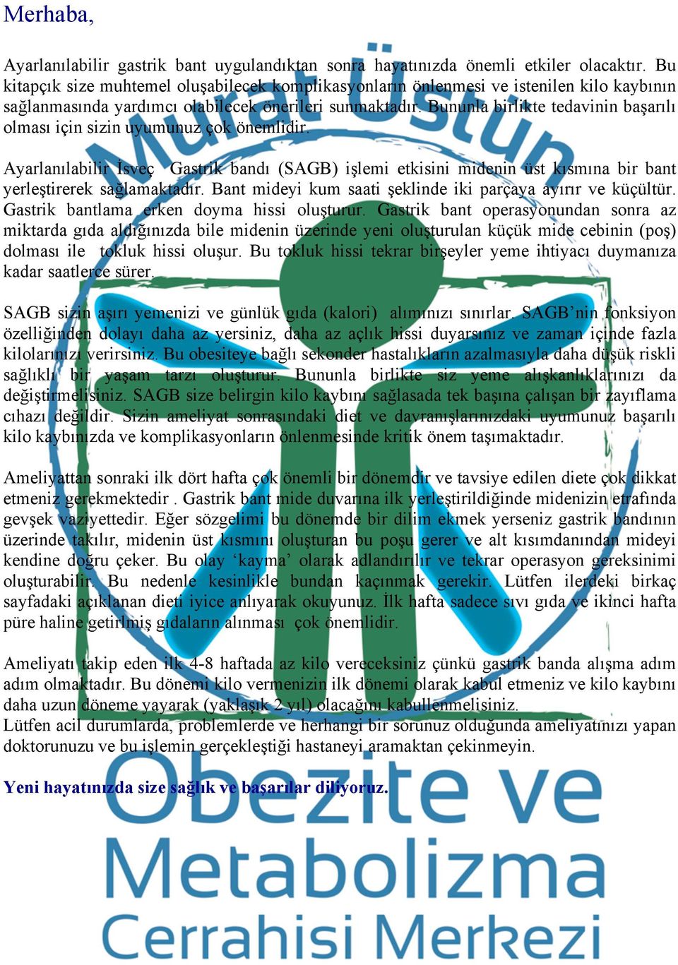 Bununla birlikte tedavinin başarılı olması için sizin uyumunuz çok önemlidir. Ayarlanılabilir İsveç Gastrik bandı (SAGB) işlemi etkisini midenin üst kısmına bir bant yerleştirerek sağlamaktadır.