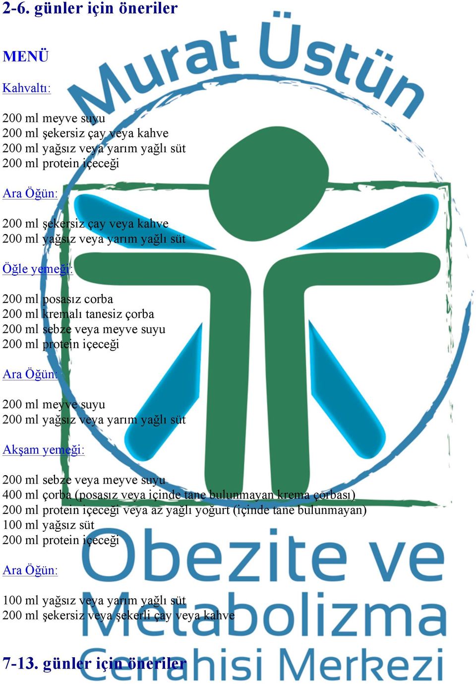 suyu 200 ml yağsız yarım yağlı süt Akşam yemeği: 200 ml sebze meyve suyu 400 ml çorba (posasız içinde tane bulunmayan krema çorbası) 200 ml protein içeceği az yağlı