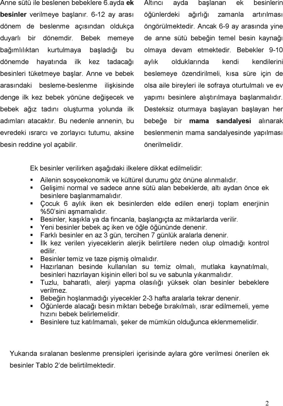 Anne ve bebek arasındaki besleme-beslenme ilişkisinde denge ilk kez bebek yönüne değişecek ve bebek ağız tadını oluşturma yolunda ilk adımları atacaktır.