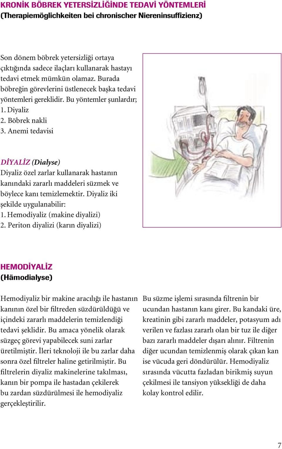 Anemi tedavisi D YAL Z (Dialyse) Diyaliz özel zarlar kullanarak hastanın kanındaki zararlı maddeleri süzmek ve böylece kanı temizlemektir. Diyaliz iki µekilde uygulanabilir: 1.