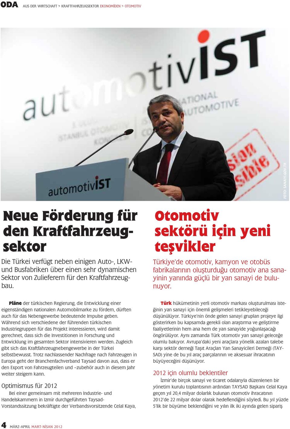 Otomotiv sektörü için yeni teşvikler Türkiye de otomotiv, kamyon ve otobüs fabrikalarının oluşturduğu otomotiv ana sanayinin yanında güçlü bir yan sanayi de bulu - nuyor.