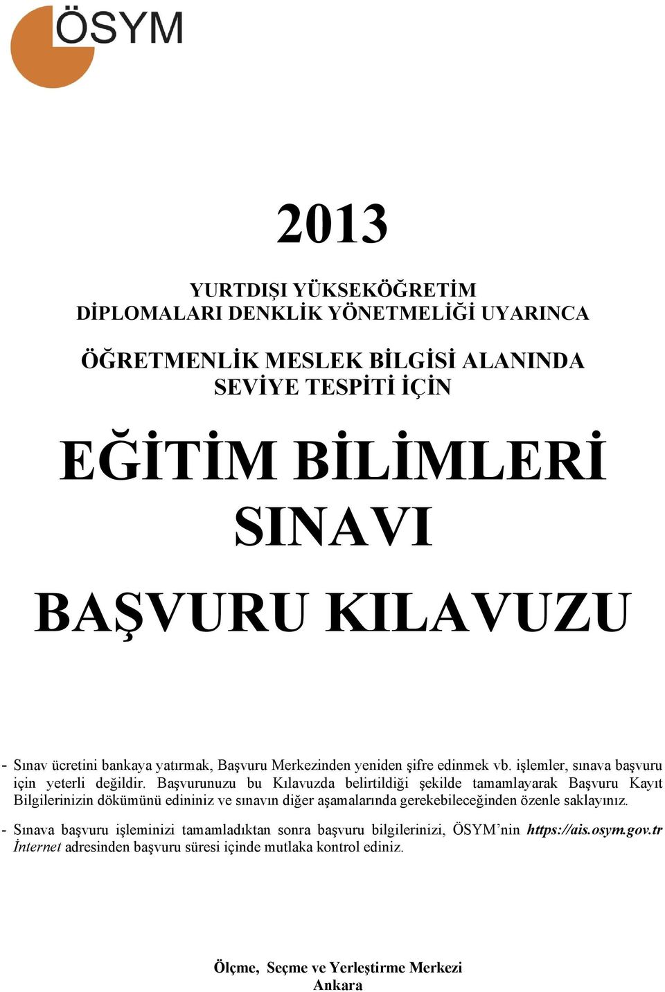 Başvurunuzu bu Kılavuzda belirtildiği şekilde tamamlayarak Başvuru Kayıt Bilgilerinizin dökümünü edininiz ve sınavın diğer aşamalarında gerekebileceğinden özenle