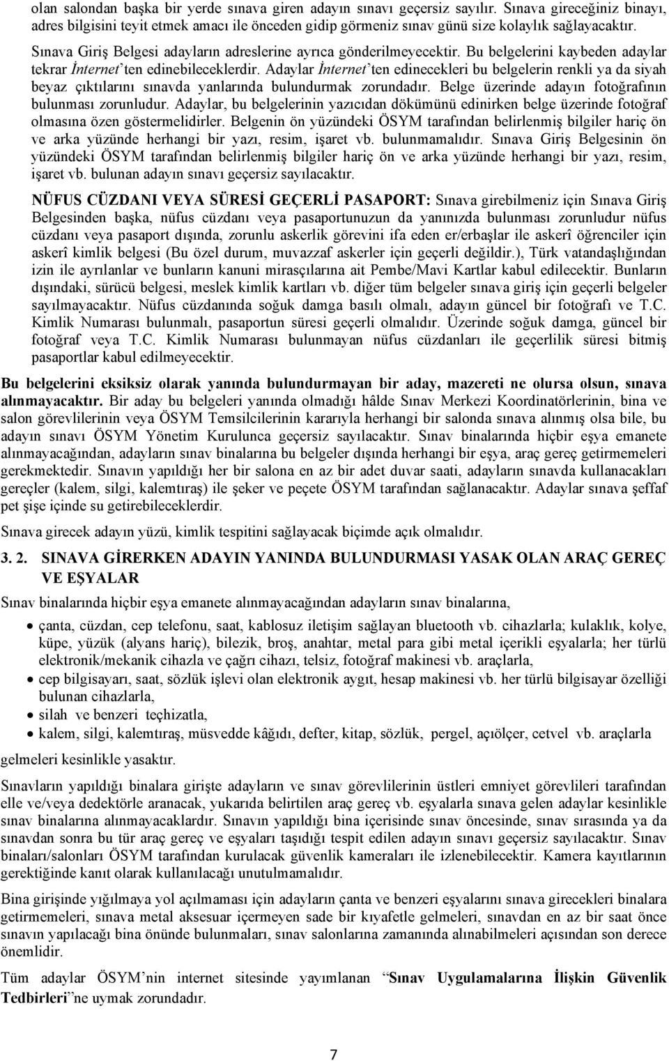 Bu belgelerini kaybeden adaylar tekrar İnternet ten edinebileceklerdir. Adaylar İnternet ten edinecekleri bu belgelerin renkli ya da siyah beyaz çıktılarını sınavda yanlarında bulundurmak zorundadır.