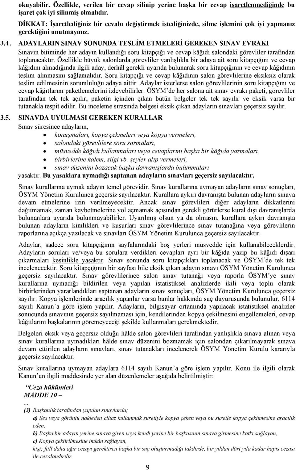 ADAYLARIN SINAV SONUNDA TESLİM ETMELERİ GEREKEN SINAV EVRAKI Sınavın bitiminde her adayın kullandığı soru kitapçığı ve cevap kâğıdı salondaki görevliler tarafından toplanacaktır.