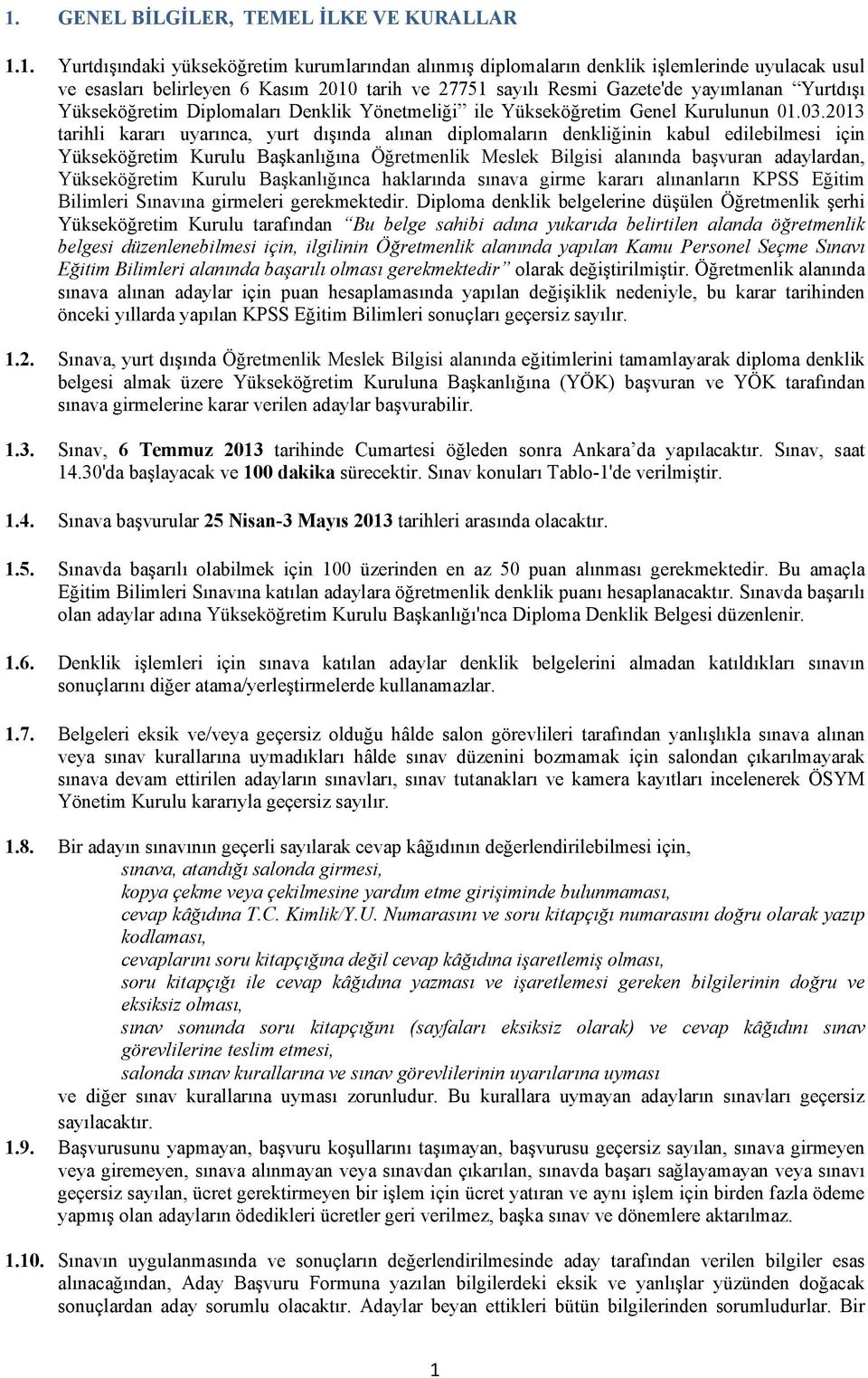 2013 tarihli kararı uyarınca, yurt dışında alınan diplomaların denkliğinin kabul edilebilmesi için Yükseköğretim Kurulu Başkanlığına Öğretmenlik Meslek Bilgisi alanında başvuran adaylardan,