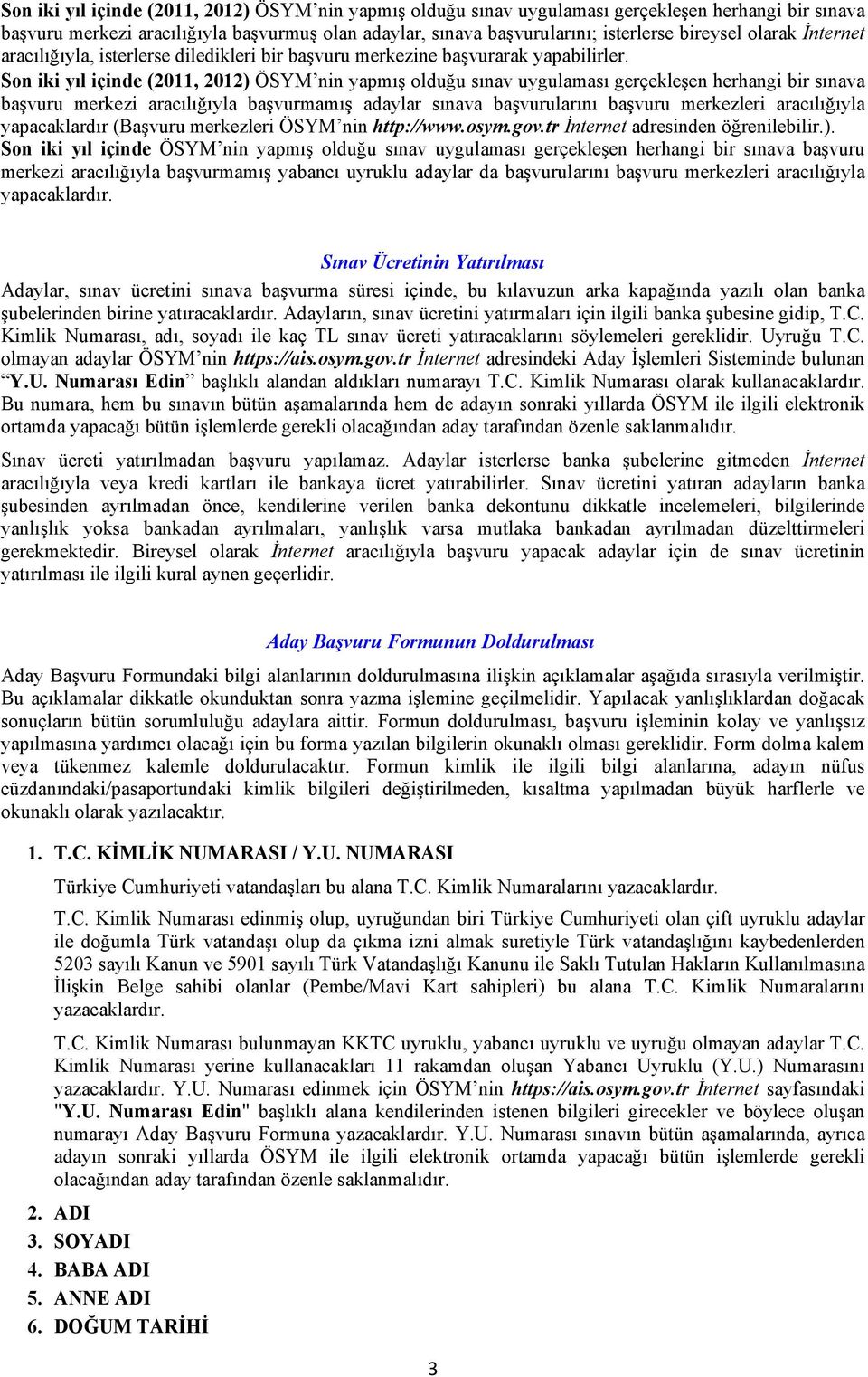 Son iki yıl içinde (2011, 2012) ÖSYM nin yapmış olduğu sınav uygulaması gerçekleşen herhangi bir sınava başvuru merkezi aracılığıyla başvurmamış adaylar sınava başvurularını başvuru merkezleri