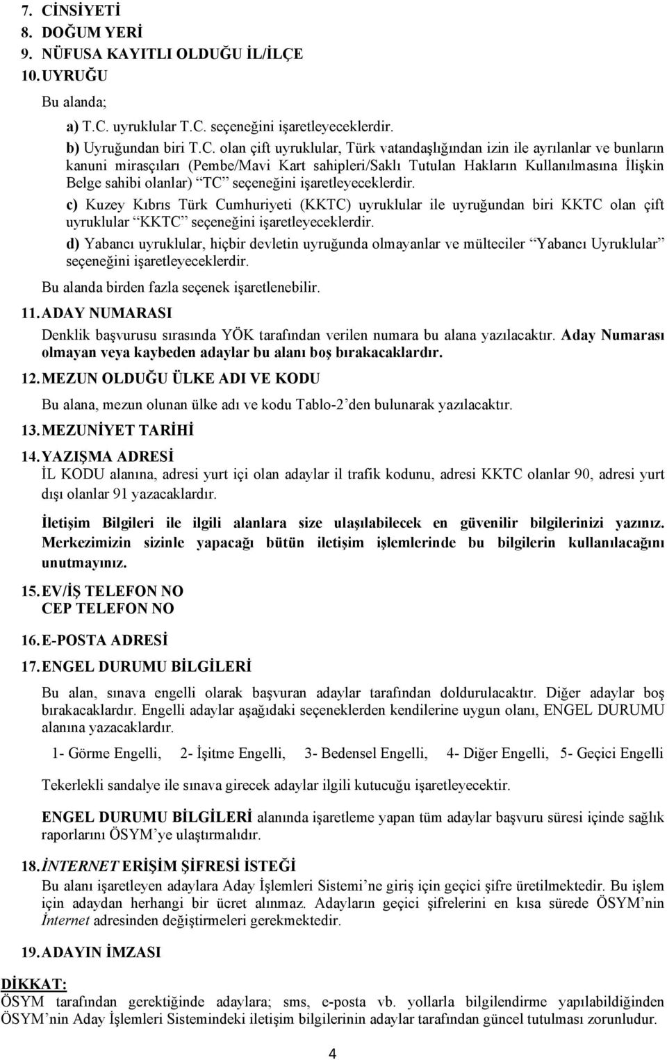 c) Kuzey Kıbrıs Türk Cumhuriyeti (KKTC) uyruklular ile uyruğundan biri KKTC olan çift uyruklular KKTC seçeneğini işaretleyeceklerdir.