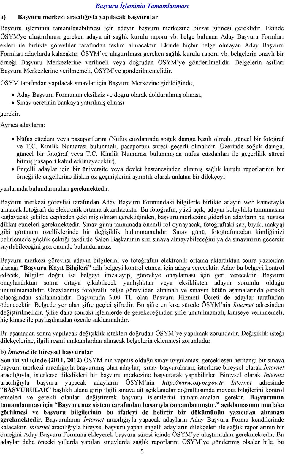 Ekinde hiçbir belge olmayan Aday Başvuru Formları adaylarda kalacaktır. ÖSYM ye ulaştırılması gereken sağlık kurulu raporu vb.