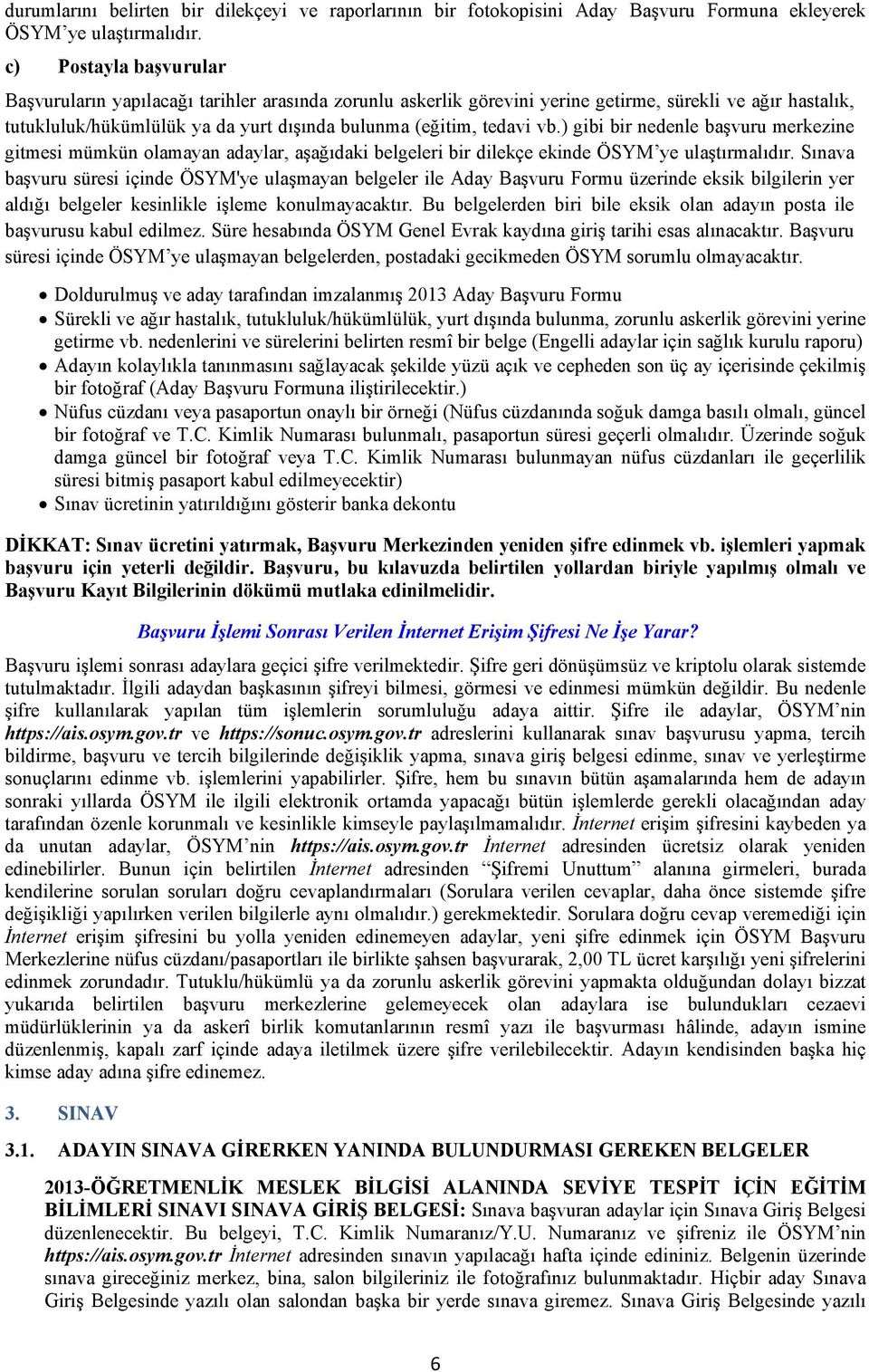 vb.) gibi bir nedenle başvuru merkezine gitmesi mümkün olamayan adaylar, aşağıdaki belgeleri bir dilekçe ekinde ÖSYM ye ulaştırmalıdır.