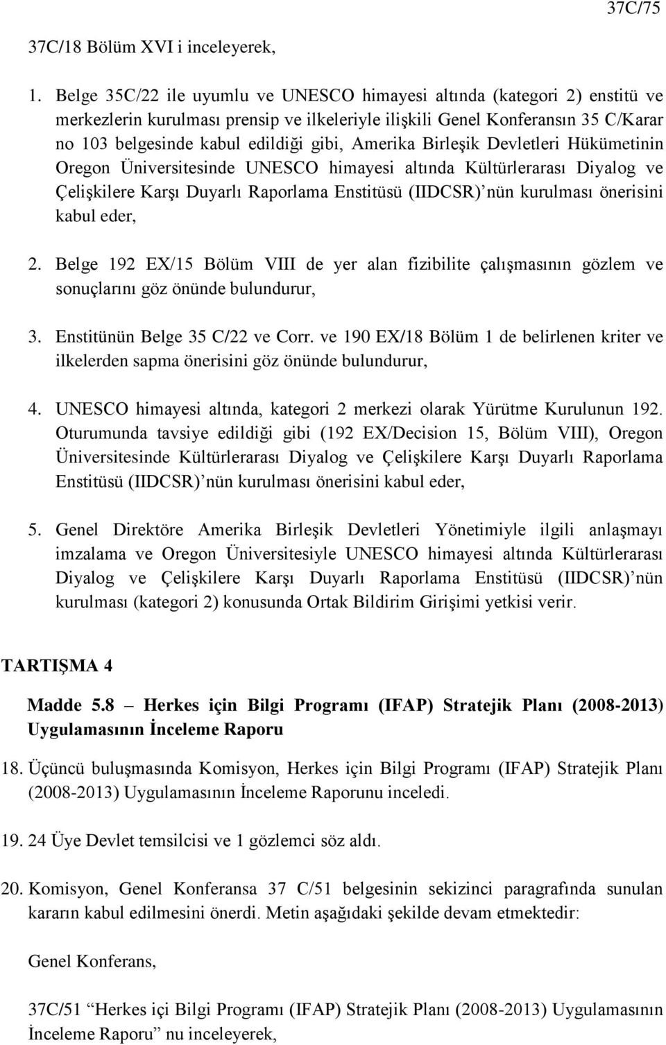 Amerika Birleşik Devletleri Hükümetinin Oregon Üniversitesinde UNESCO himayesi altında Kültürlerarası Diyalog ve Çelişkilere Karşı Duyarlı Raporlama Enstitüsü (IIDCSR) nün kurulması önerisini kabul