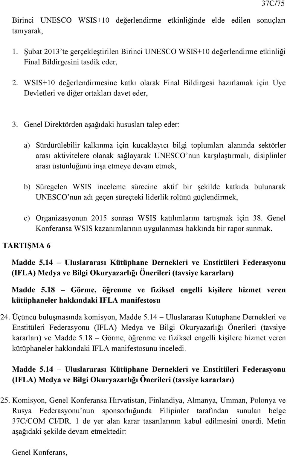 Genel Direktörden aşağıdaki hususları talep eder: a) Sürdürülebilir kalkınma için kucaklayıcı bilgi toplumları alanında sektörler arası aktivitelere olanak sağlayarak UNESCO nun karşılaştırmalı,