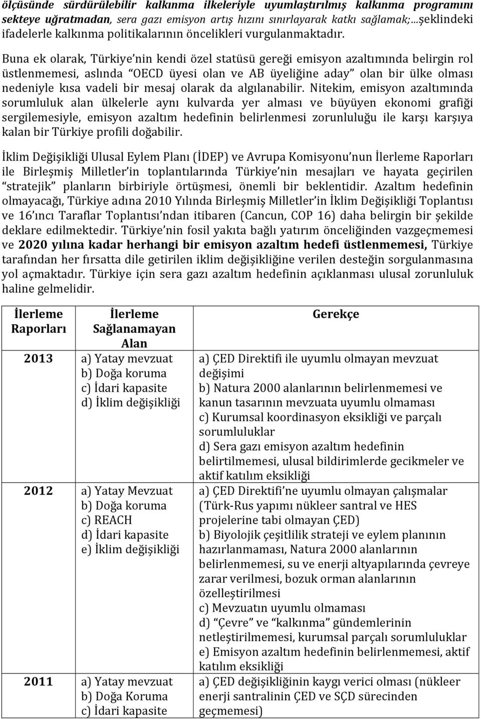 Buna ek olarak, Türkiye nin kendi özel statüsü gereği emisyon azaltımında belirgin rol üstlenmemesi, aslında OECD üyesi olan ve AB üyeliğine aday olan bir ülke olması nedeniyle kısa vadeli bir mesaj