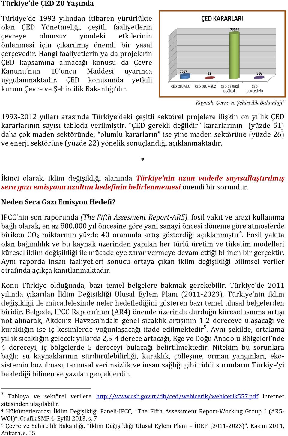 ÇED konusunda yetkili kurum Çevre ve Şehircilik Bakanlığı dır.