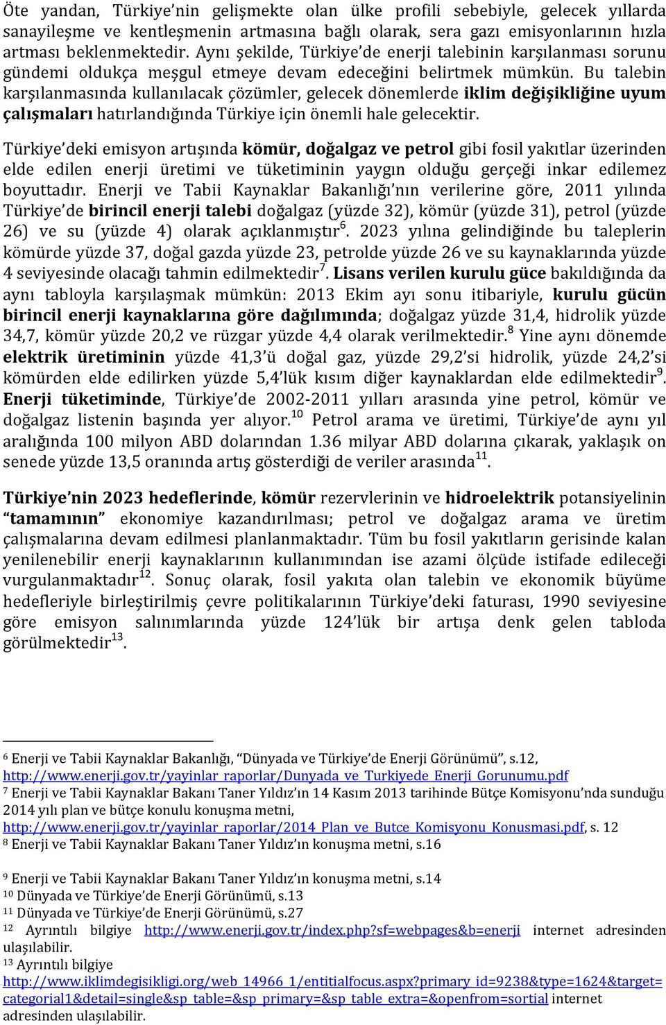 Bu talebin karşılanmasında kullanılacak çözümler, gelecek dönemlerde iklim değişikliğine uyum çalışmaları hatırlandığında Türkiye için önemli hale gelecektir.