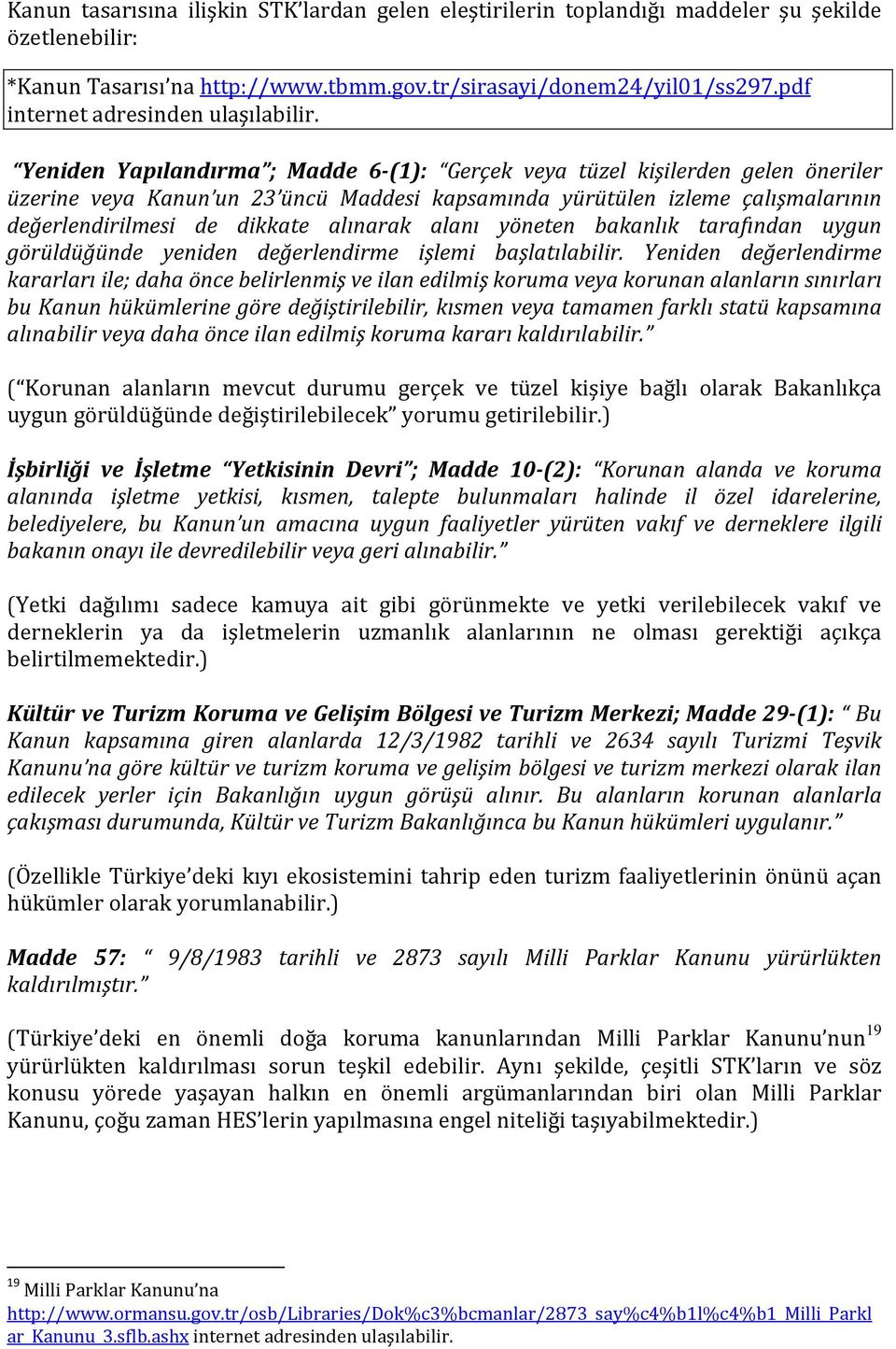 Yeniden Yapılandırma ; Madde 6-(1): Gerçek veya tüzel kişilerden gelen öneriler üzerine veya Kanun un 23 üncü Maddesi kapsamında yürütülen izleme çalışmalarının değerlendirilmesi de dikkate alınarak