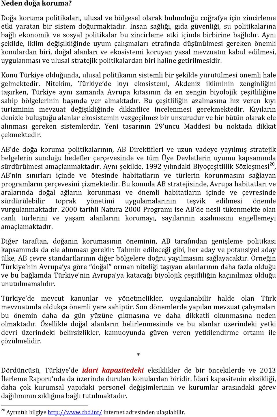 Aynı şekilde, iklim değişikliğinde uyum çalışmaları etrafında düşünülmesi gereken önemli konulardan biri, doğal alanları ve ekosistemi koruyan yasal mevzuatın kabul edilmesi, uygulanması ve ulusal