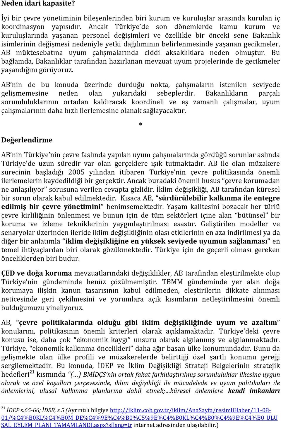 yaşanan gecikmeler, AB müktesebatına uyum çalışmalarında ciddi aksaklıklara neden olmuştur.