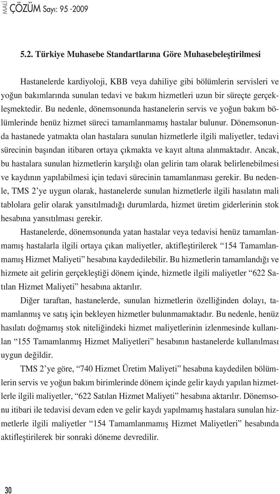 Dönemsonunda hastanede yatmakta olan hastalara sunulan hizmetlerle ilgili maliyetler, tedavi sürecinin bafl ndan itibaren ortaya ç kmakta ve kay t alt na al nmaktad r.