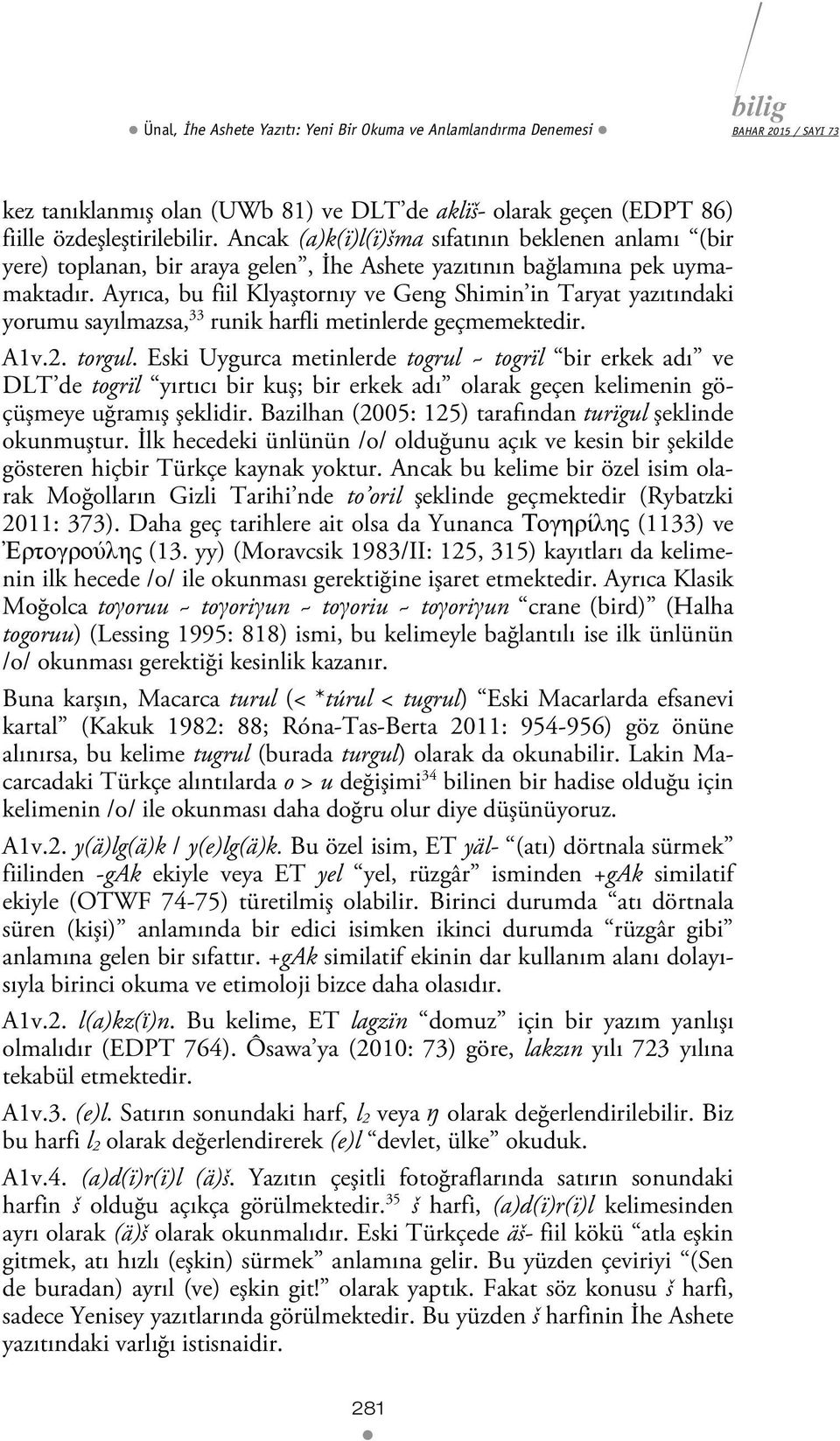 Ayrıca, bu fiil Klyaştornıy ve Geng Shimin in Taryat yazıtındaki yorumu sayılmazsa, 33 runik harfli metinlerde geçmemektedir. A1v.2. torgul.