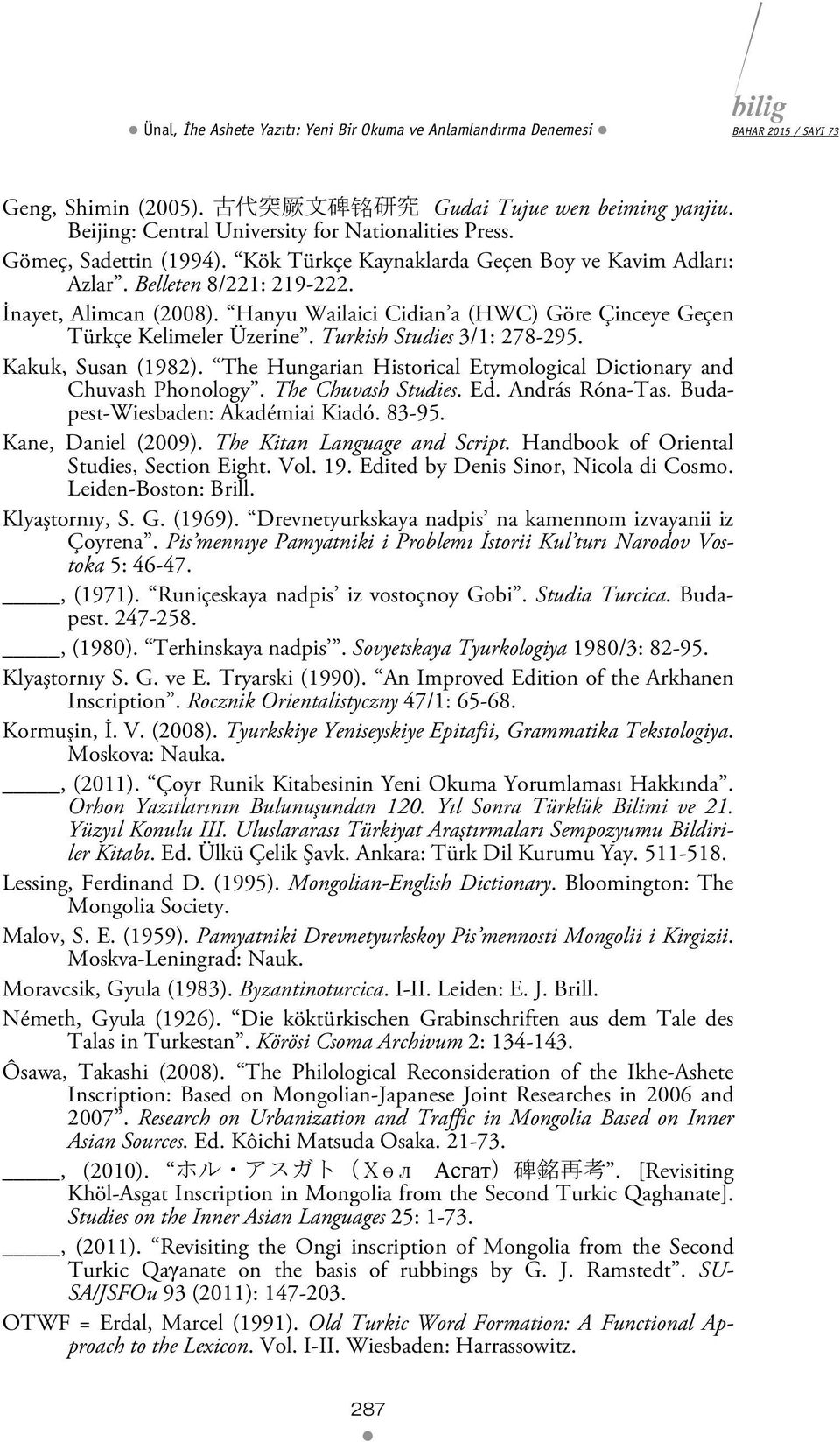 Hanyu Wailaici Cidian a (HWC) Göre Çinceye Geçen Türkçe Kelimeler Üzerine. Turkish Studies 3/1: 278-295. Kakuk, Susan (1982). The Hungarian Historical Etymological Dictionary and Chuvash Phonology.