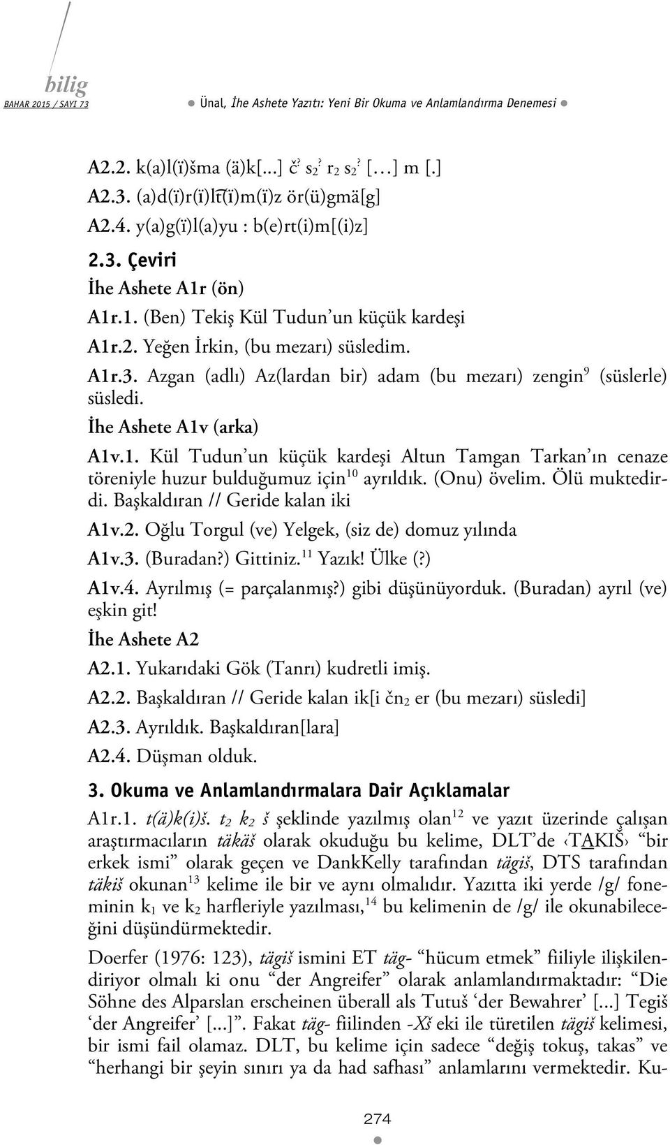 İhe Ashete A1v (arka) A1v.1. Kül Tudun un küçük kardeşi Altun Tamgan Tarkan ın cenaze töreniyle huzur bulduğumuz için 10 ayrıldık. (Onu) övelim. Ölü muktedirdi. Başkaldıran // Geride kalan iki A1v.2.