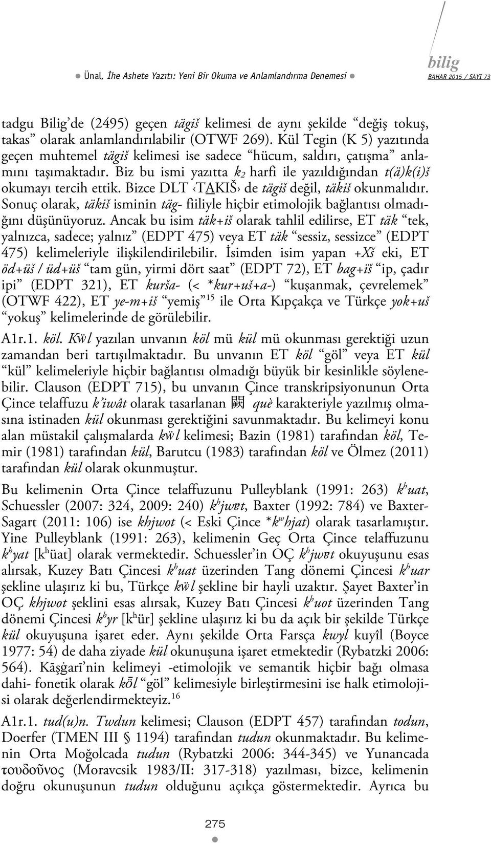 Bizce DLT TAKIŠ de tägiš değil, täkiš okunmalıdır. Sonuç olarak, täkiš isminin täg- fiiliyle hiçbir etimolojik bağlantısı olmadığını düşünüyoruz.