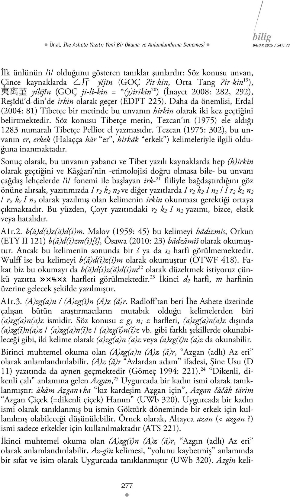 Daha da önemlisi, Erdal (2004: 81) Tibetçe bir metinde bu unvanın hirkin olarak iki kez geçtiğini belirtmektedir.