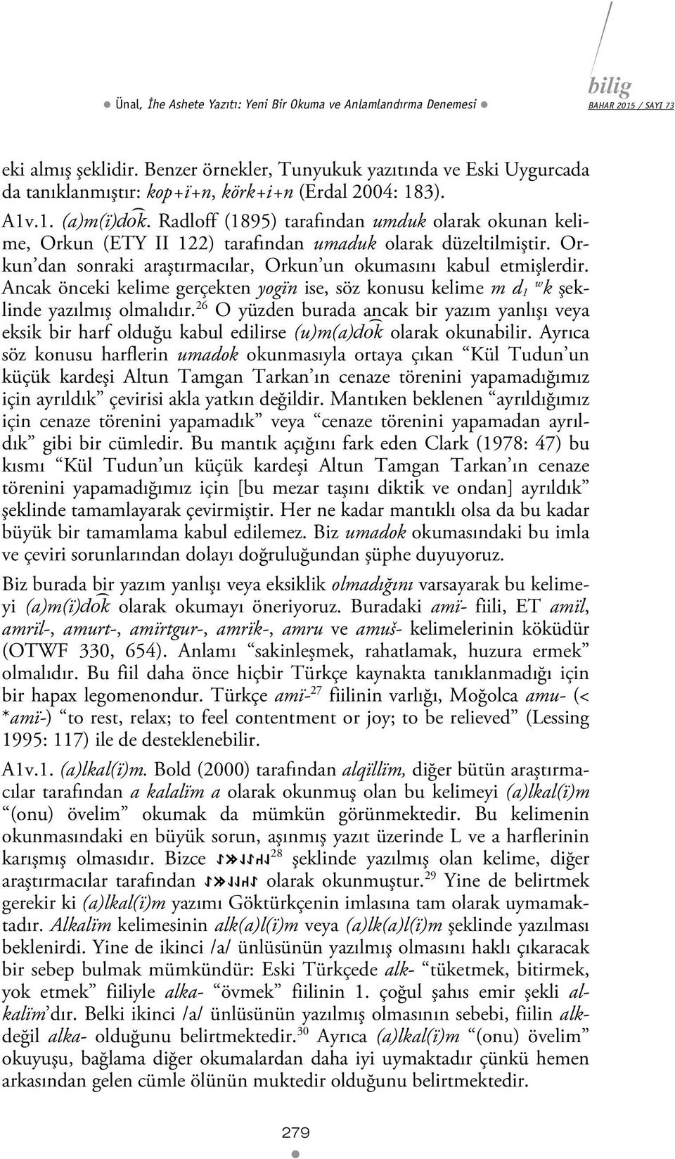 Radloff (1895) tarafından umduk olarak okunan kelime, Orkun (ETY II 122) tarafından umaduk olarak düzeltilmiştir. Orkun dan sonraki araştırmacılar, Orkun un okumasını kabul etmişlerdir.