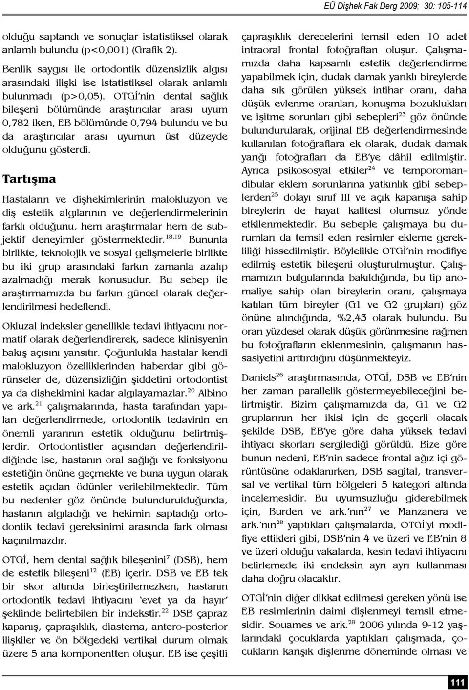 OTGİ nin dental sağlık bileşeni bölümünde araştırıcılar arası uyum 0,782 iken, EB bölümünde 0,794 bulundu ve bu da araştırıcılar arası uyumun üst düzeyde olduğunu gösterdi.