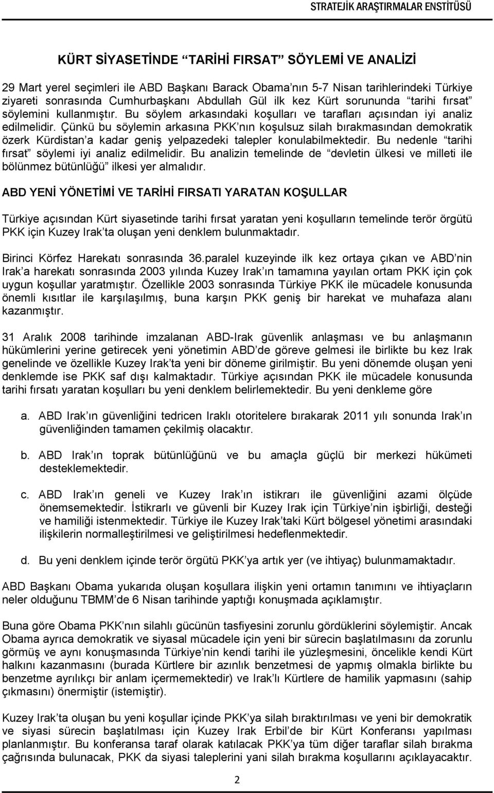 Çünkü bu söylemin arkasına PKK nın koşulsuz silah bırakmasından demokratik özerk Kürdistan a kadar geniş yelpazedeki talepler konulabilmektedir.