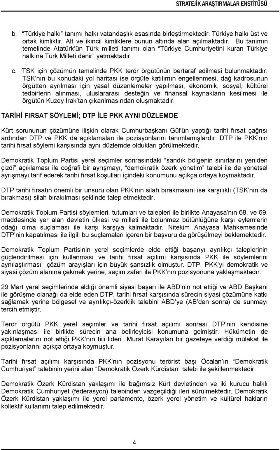 TSK için çözümün temelinde PKK terör örgütünün bertaraf edilmesi bulunmaktadır.