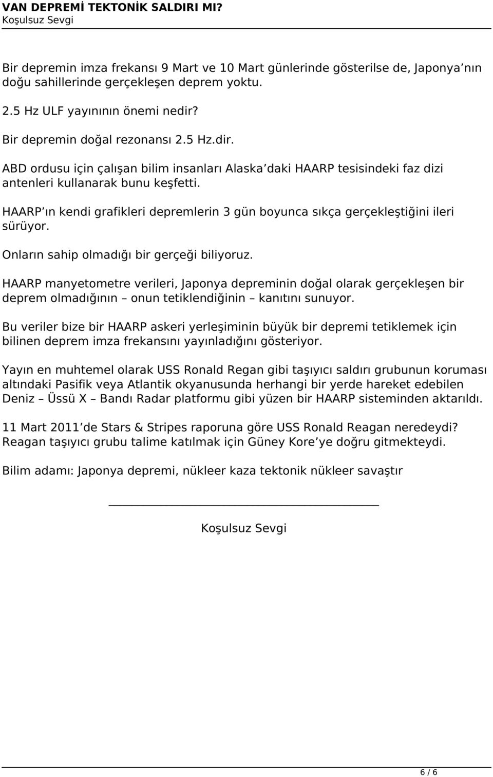 HAARP ın kendi grafikleri depremlerin 3 gün boyunca sıkça gerçekleştiğini ileri sürüyor. Onların sahip olmadığı bir gerçeği biliyoruz.