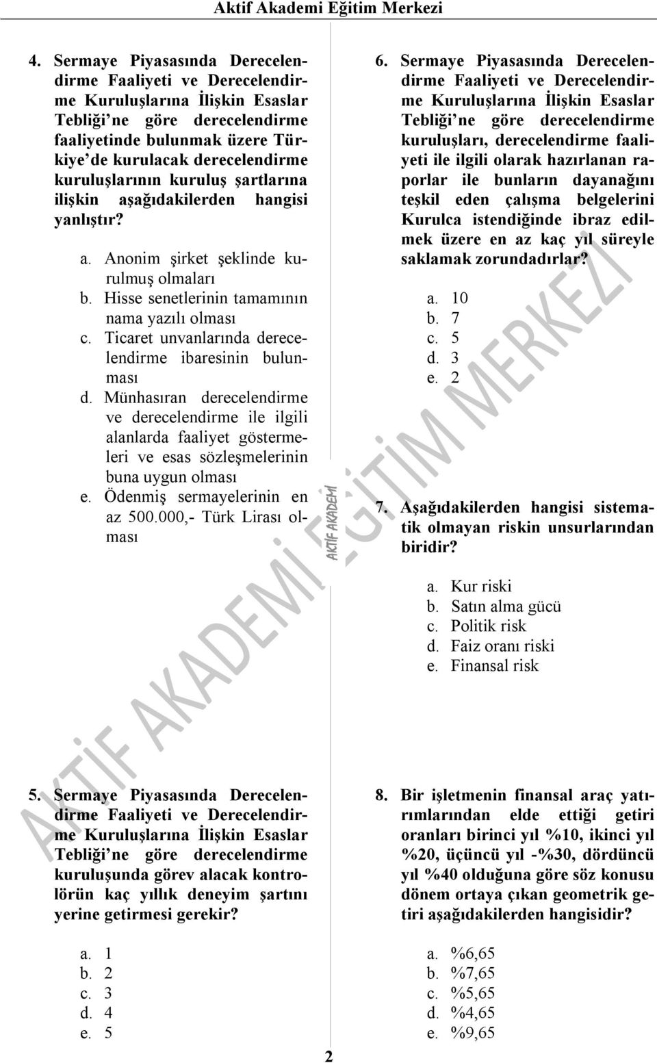 aşağıdakilerden hangisi yanlıştır? a. Anonim şirket şeklinde kurulmuş olmaları b. Hisse senetlerinin tamamının nama yazılı olması c. Ticaret unvanlarında derecelendirme ibaresinin bulunması d.