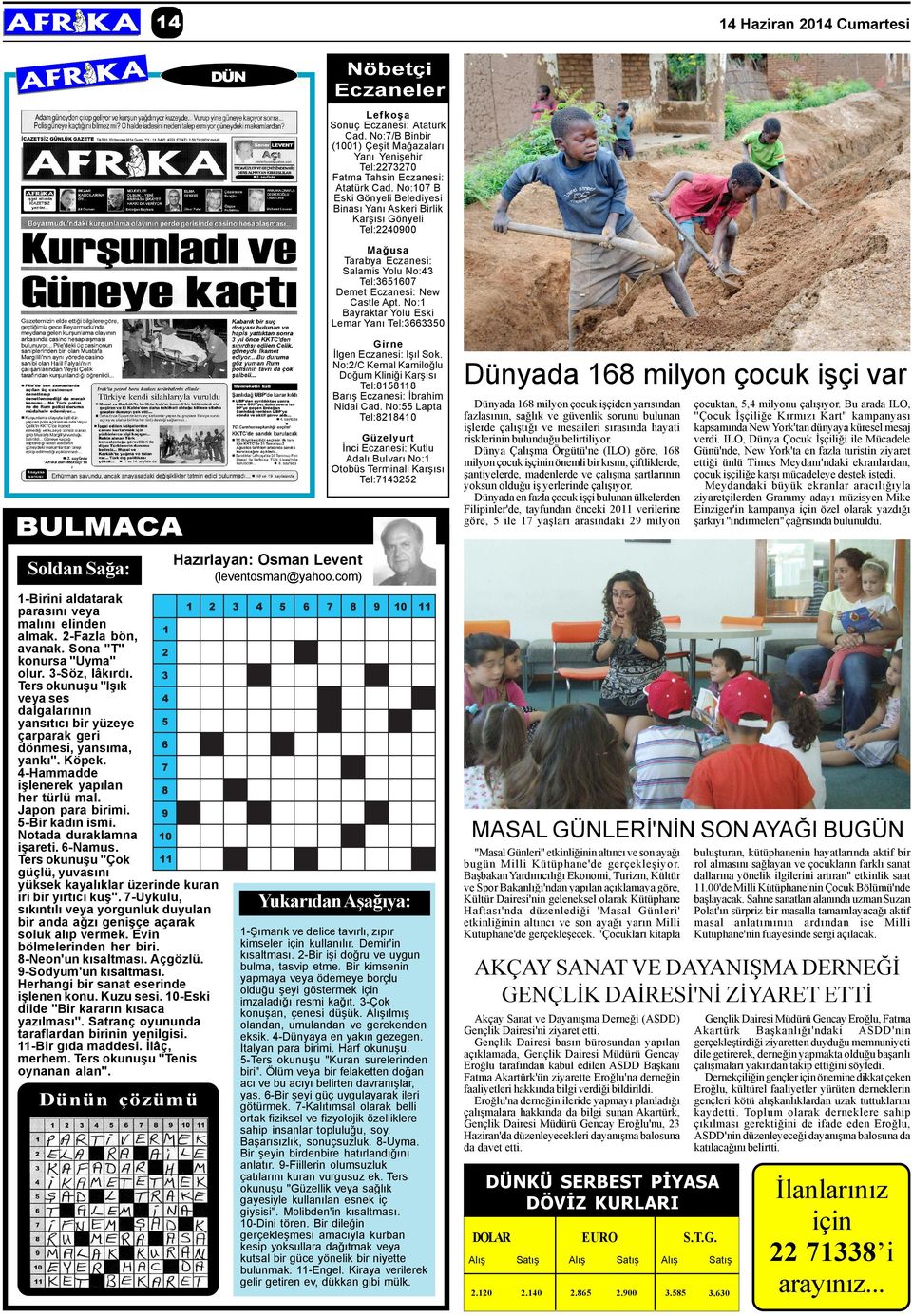 No:1 Bayraktar Yolu Eski Lemar Yaný Tel:3663350 Girne Ýlgen Eczanesi: Iþýl Sok. No:2/C Kemal Kamiloðlu Doðum Kliniði Karþýsý Tel:8158118 Barýþ Eczanesi: Ýbrahim Nidai Cad.