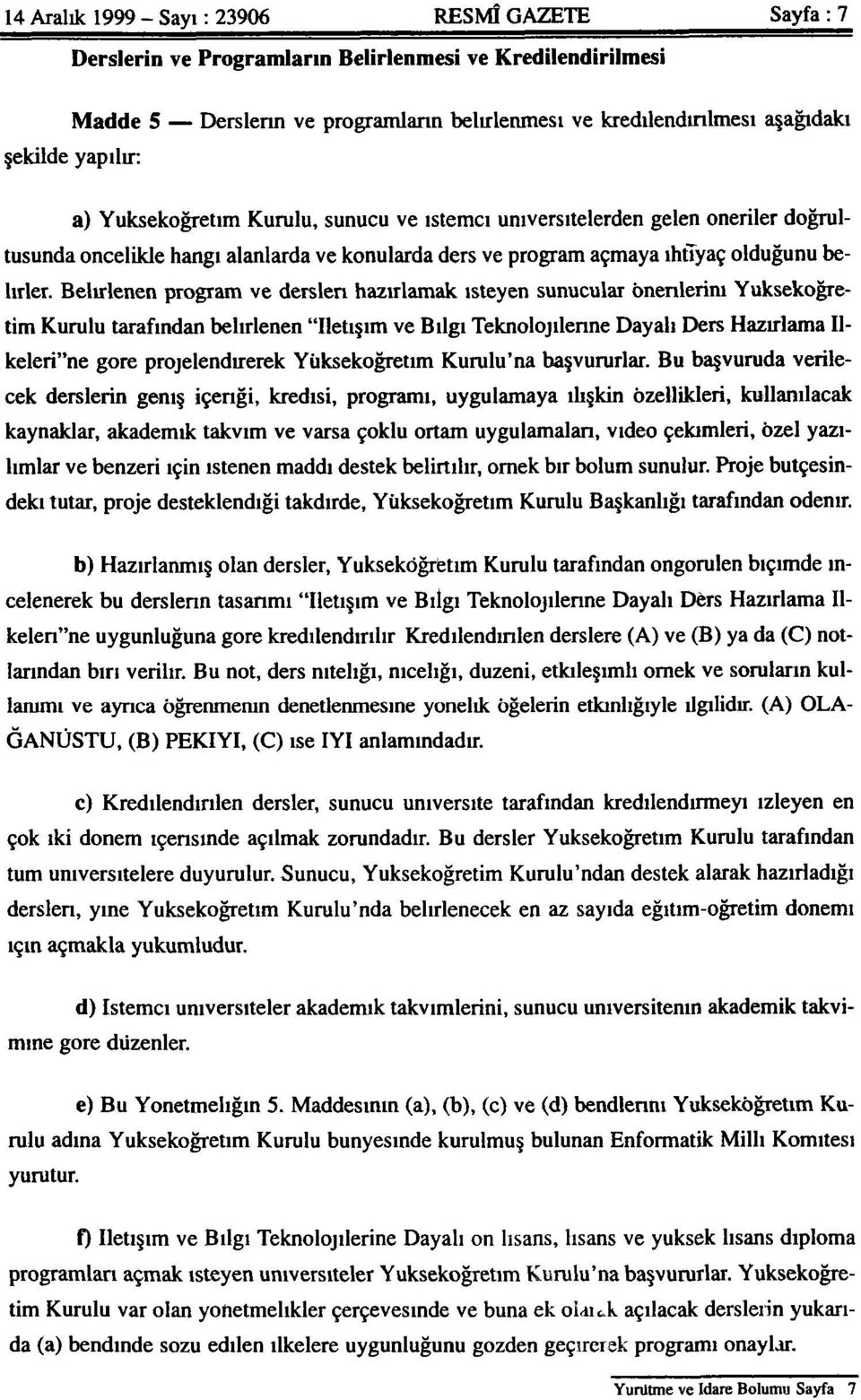 Belirlenen program ve dersleri hazırlamak isteyen sunucular önerilerini Yükseköğretim Kurulu tarafından belirlenen "İletişim ve Bilgi Teknolojilerine Dayalı Ders Hazırlama İlkeleri"ne göre