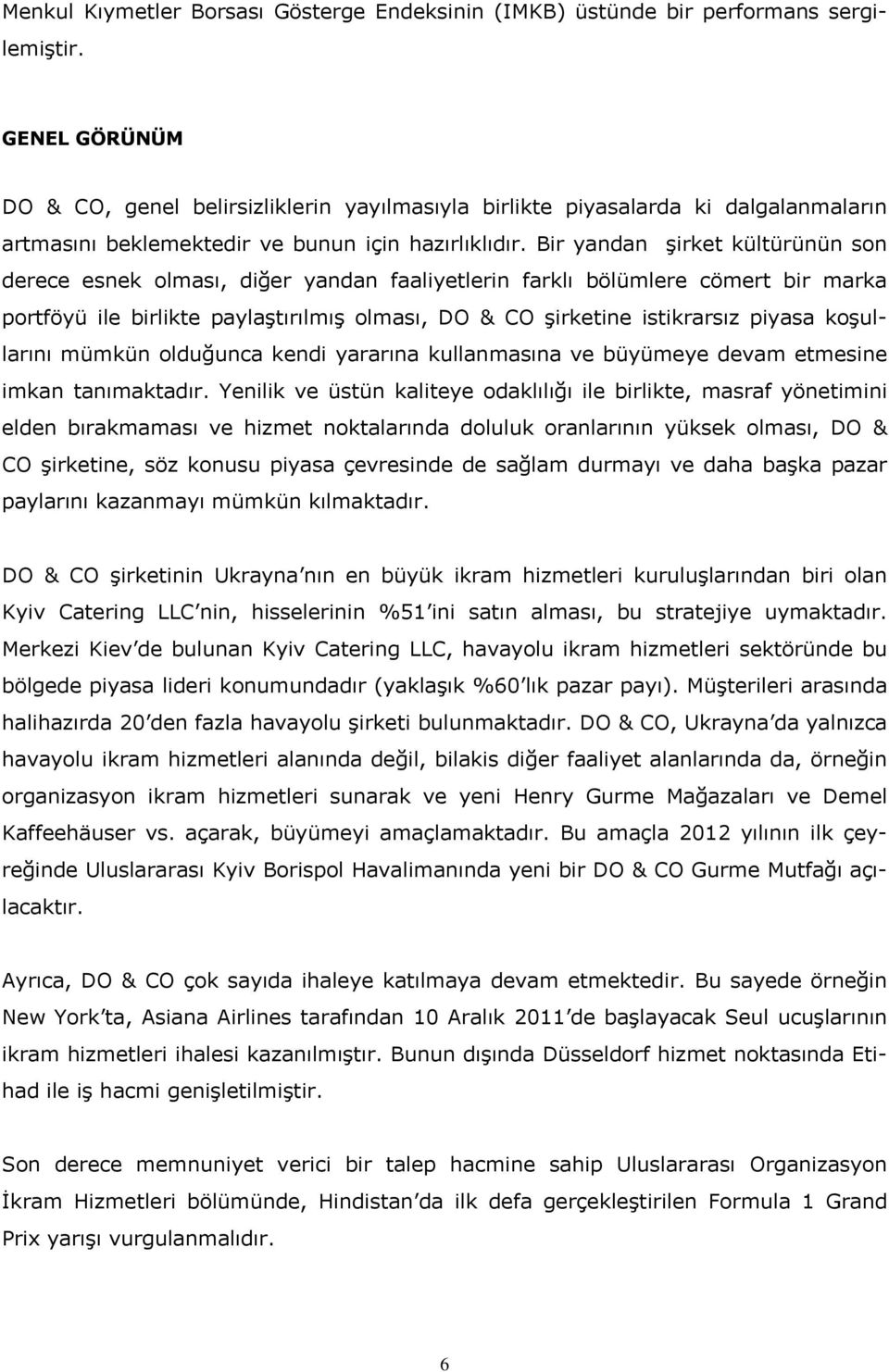 Bir yandan şirket kültürünün son derece esnek olması, diğer yandan faaliyetlerin farklı bölümlere cömert bir marka portföyü ile birlikte paylaştırılmış olması, DO & CO şirketine istikrarsız piyasa