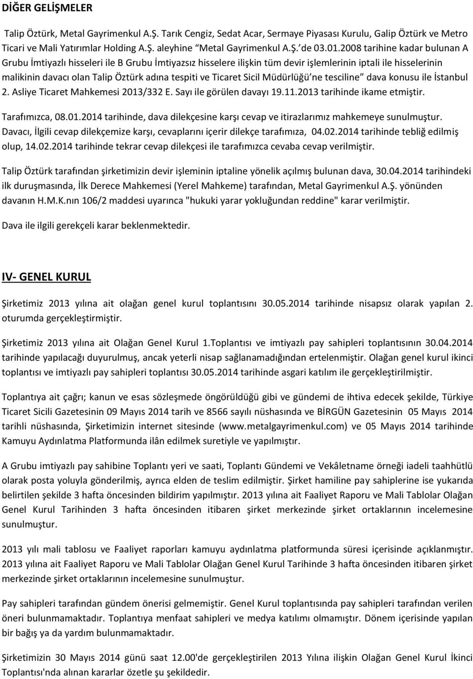 Ticaret Sicil Müdürlüğü ne tesciline dava konusu ile İstanbul 2. Asliye Ticaret Mahkemesi 2013/332 E. Sayı ile görülen davayı 19.11.2013 tarihinde ikame etmiştir. Tarafımızca, 08.01.2014 tarihinde, dava dilekçesine karşı cevap ve itirazlarımız mahkemeye sunulmuştur.