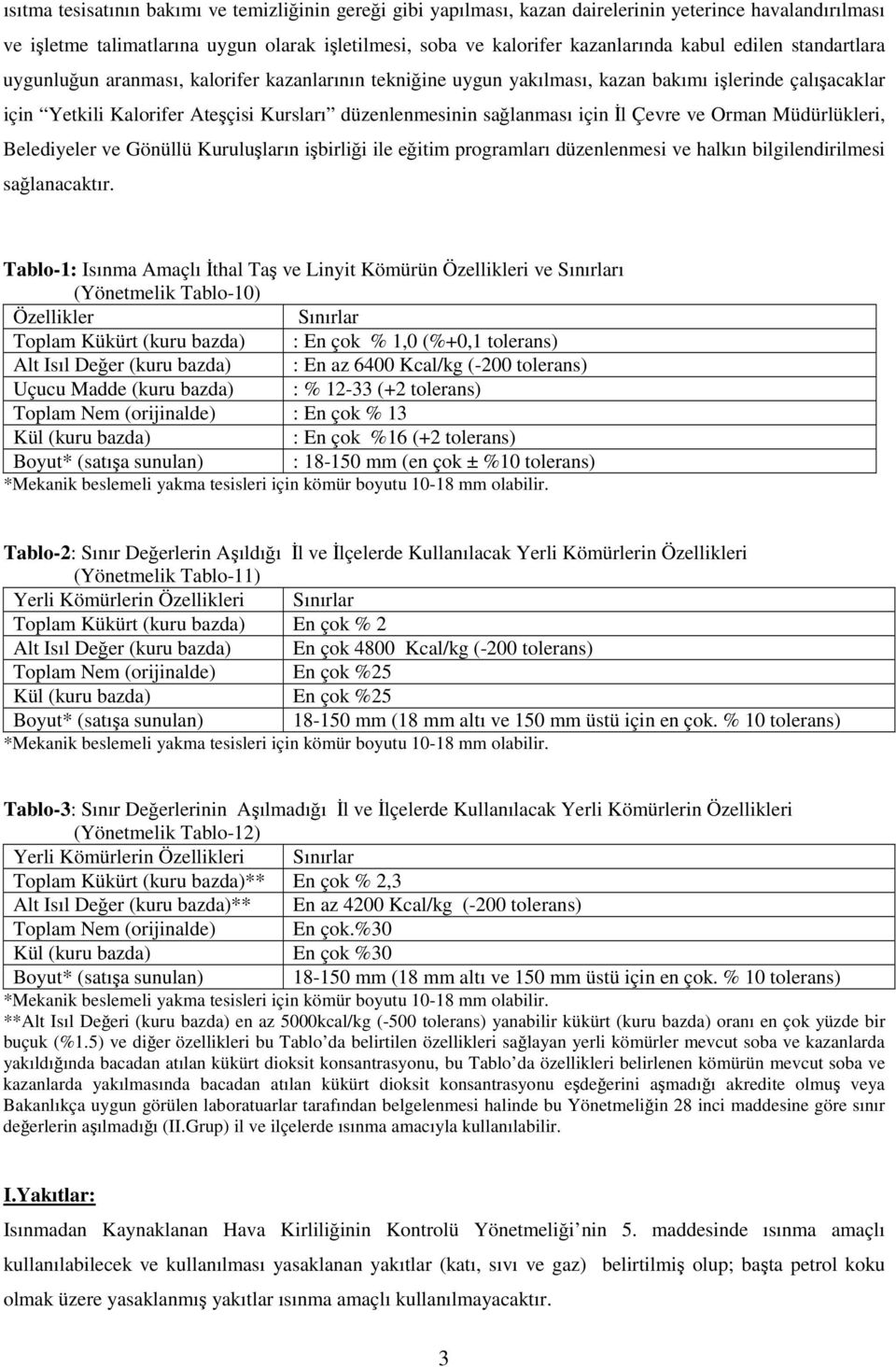 Đl Çevre ve Orman Müdürlükleri, Belediyeler ve Gönüllü Kuruluşların işbirliği ile eğitim programları düzenlenmesi ve halkın bilgilendirilmesi sağlanacaktır.