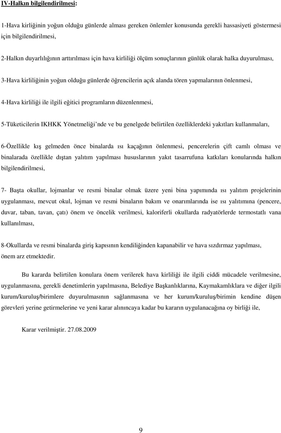 programların düzenlenmesi, 5-Tüketicilerin IKHKK Yönetmeliği nde ve bu genelgede belirtilen özelliklerdeki yakıtları kullanmaları, 6-Özellikle kış gelmeden önce binalarda ısı kaçağının önlenmesi,