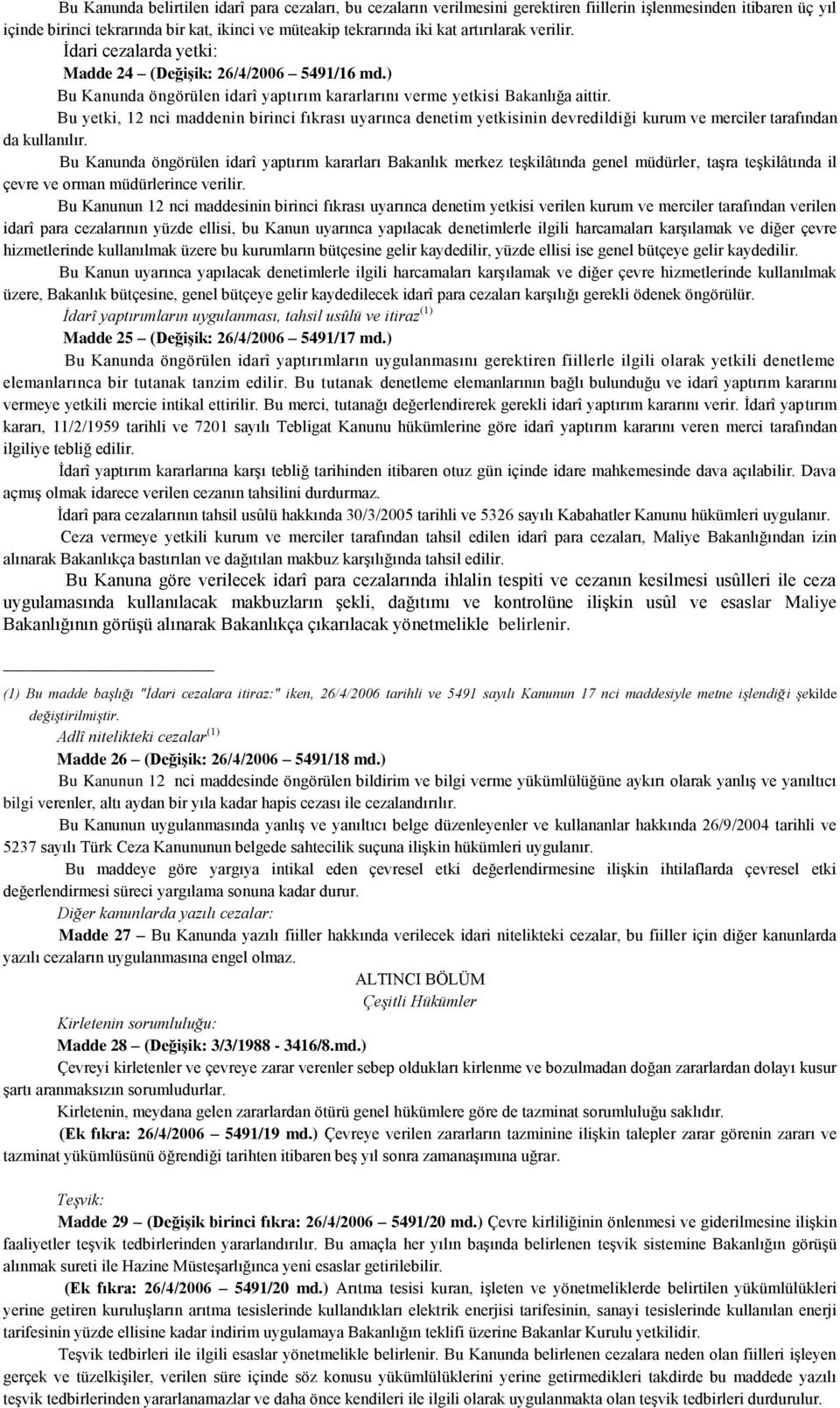 Bu yetki, 12 nci maddenin birinci fıkrası uyarınca denetim yetkisinin devredildiği kurum ve merciler tarafından da kullanılır.