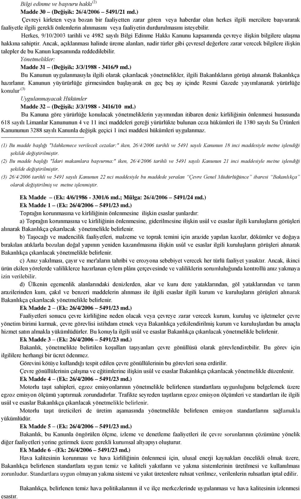 isteyebilir. Herkes, 9/10/2003 tarihli ve 4982 sayılı Bilgi Edinme Hakkı Kanunu kapsamında çevreye ilişkin bilgilere ulaşma hakkına sahiptir.